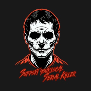 Support your local serial killer T-Shirt