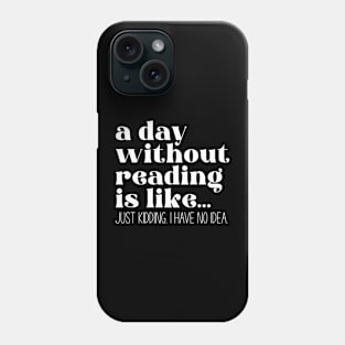 A day without reading is like... Phone Case