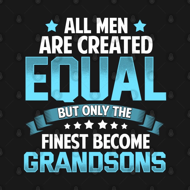 All Men Are Created Equal But Only The Finest Become GRANDSONS T Shirt Gift by lateefo