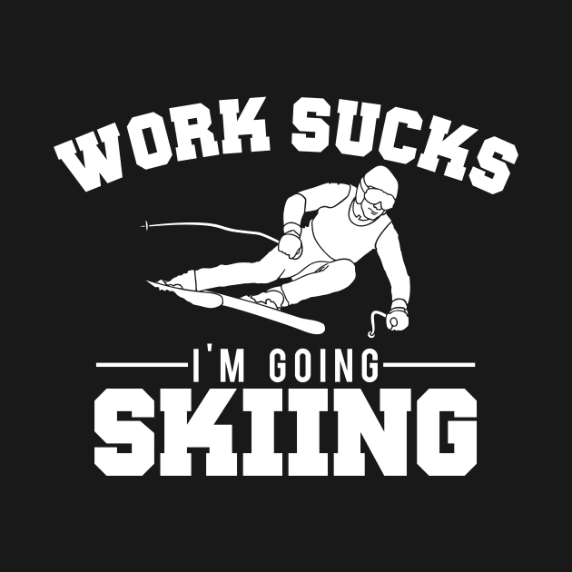 Work Sucks, I'm Going Skiing Funny by theperfectpresents