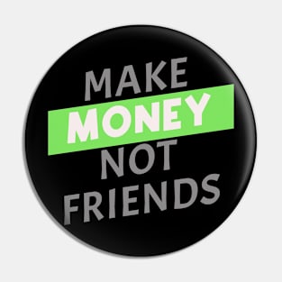 Make Money, Not Friends Pin