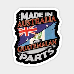 Made In Australia With Guatemalan Parts - Gift for Guatemalan From Guatemala Magnet