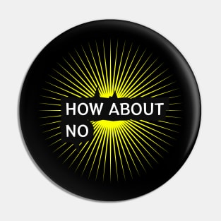 How About No Humor Sarcastic Design Pin