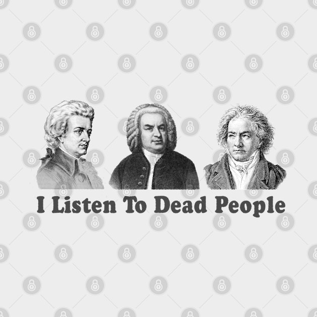 I Listen To Dead People Classical Funny by TomCage