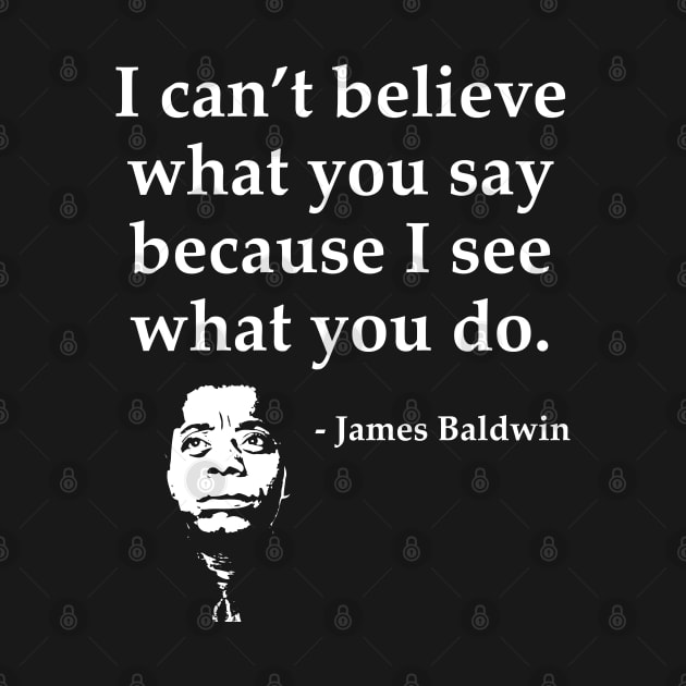 James Baldwin, I can’t believe what you say because I see what you do, Black History by UrbanLifeApparel