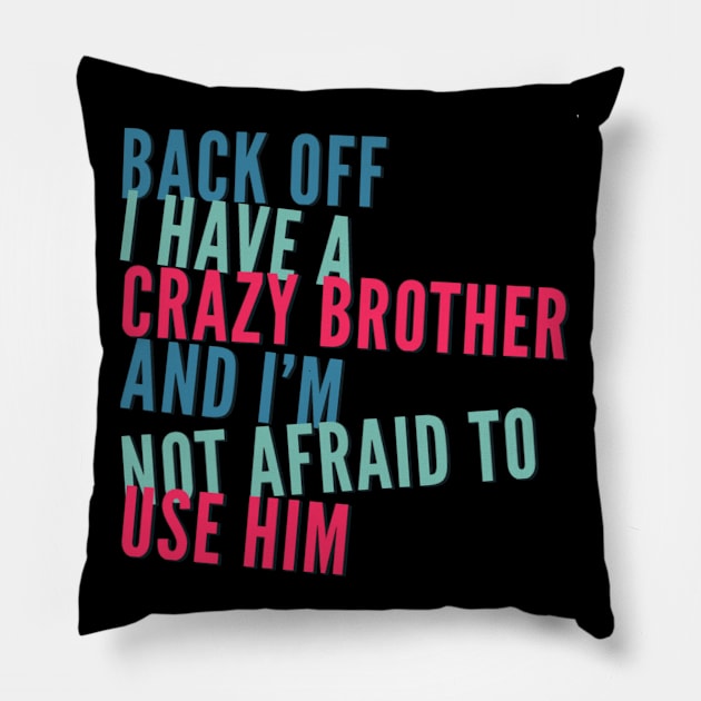 Back Off I Have A Crazy Brother And I'm Not Afraid To Use Him Pillow by BoogieCreates