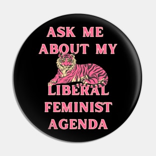 Ask Me About My Liberal Feminist Agenda Tiger Pin