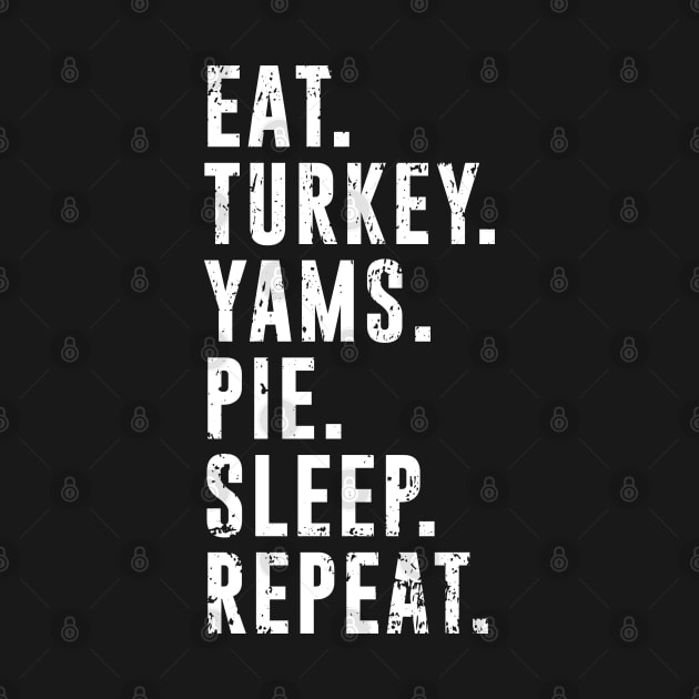 Eat Turkey Yams Pie Sleep Repeat - Funny Thanksgiving Day by PugSwagClothing