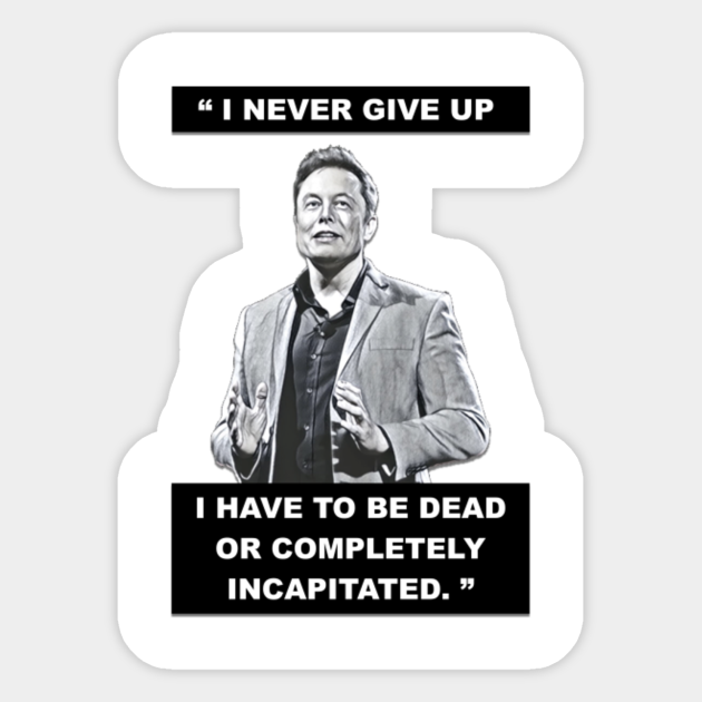 Elon Musk I Never Give Up Elon Musk Sticker Teepublic