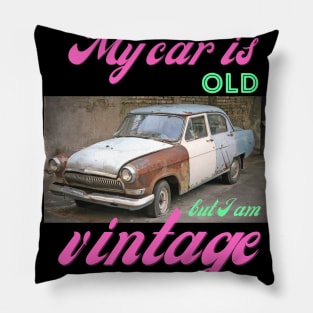 My car is old, but I am vintage. Pillow