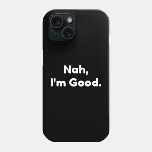 Nah, I'm Good. Funny Sarcastic NSFW Saying Phone Case