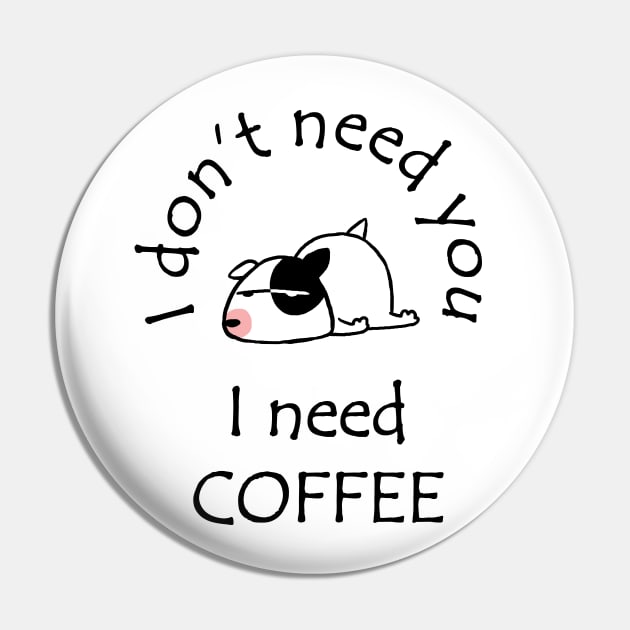 I Don't Need You I Need Coffee Cute Bull Terrier Black Pin by ebayson74@gmail.com