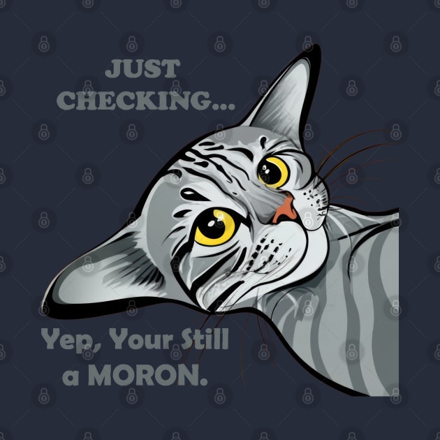 Just Checking.. Yep, You Are Still A Moron by TooplesArt