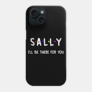 Sally I'll Be There For You | Sally FirstName | Sally Family Name | Sally Surname | Sally Name Phone Case