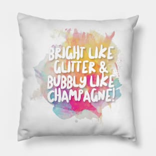 Bright Like Glitter & Bubbly Like Champagne! Pillow