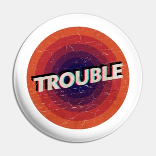 TROUBLE CIRCLE VINTAGE Pin