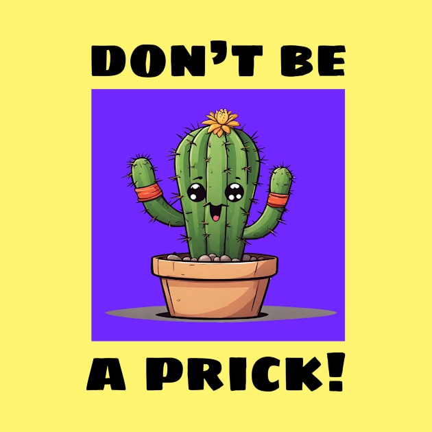 Don't Be A Prick | Cactus Pun by Allthingspunny