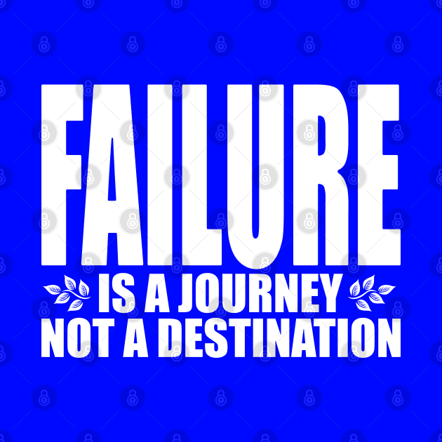 Failure is a journey not a destination (Text in white) by Made by Popular Demand