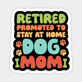 Retired Promoted to Stay at Home Dog Mom Retired Dogs Gift For Women Mother day Magnet