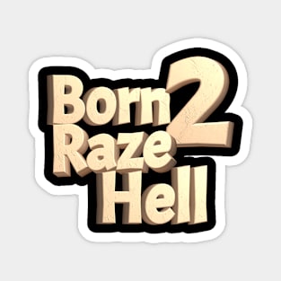 Born 2 Raze Hell Magnet