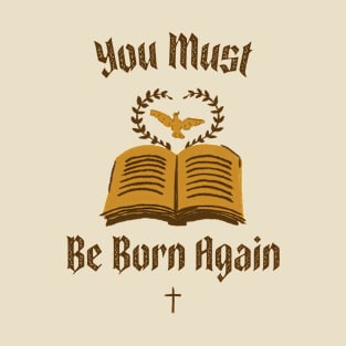 You must be born again funny design T-Shirt