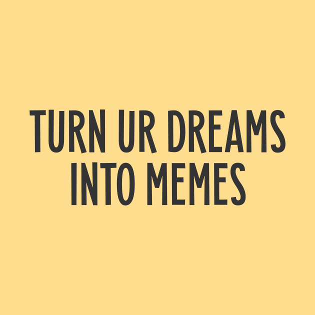 Turn your dreams into memes by Messed Ups