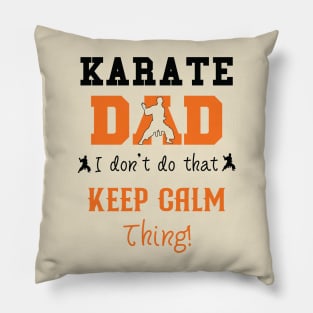 Karate Dad I Don't Do That Keep Calm Thing Pillow