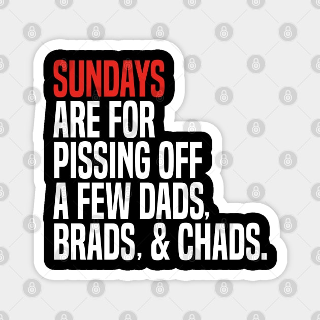 sundays are for pissing off a few dads brads & chads Magnet by mdr design