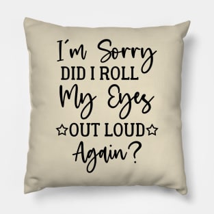 I'm Sorry Did I Roll My Eyes Out Loud Again - Sarcasm Pillow