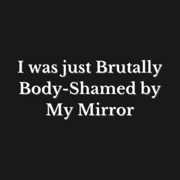 I was just Brutally Body-Shamed by My Mirror, Funny design, Cool, Game, Quote by Petko121212