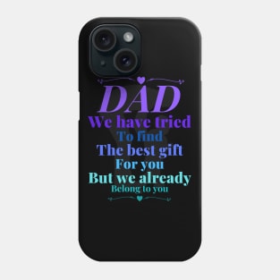 Dad we have tride to find the best gift for you but we already belong to you, father day, best dad Phone Case