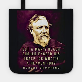 Robert Browning portrait and quote: ...but a man's reach should exceed his grasp, Or what's a heaven for? Tote