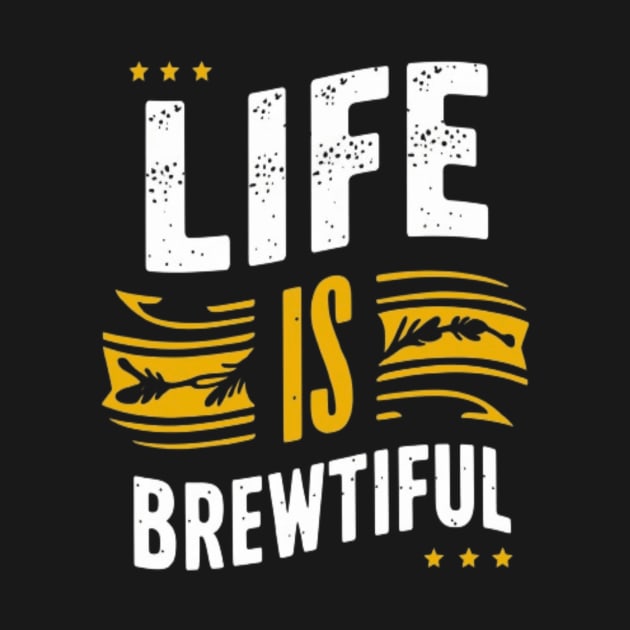 Life is Brewtiful Funny Sayings by EagleAvalaunche