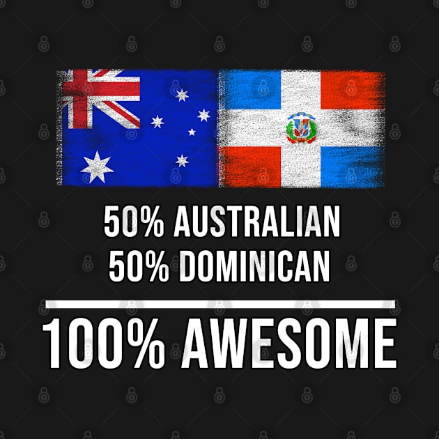 50% Australian 50% Dominican 100% Awesome - Gift for Dominican Heritage From Dominican Republic by Country Flags