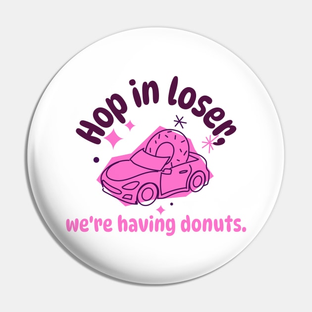 Hop in Loser, We're Having Donuts Donut Resist Donut Judge Cute Donut Economics Pin by TV Dinners