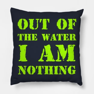 Out of the water, I am nothing Pillow