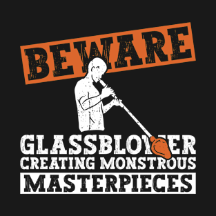 Glassblower Creating Monstrous Masterpieces - Glass Blowing T-Shirt