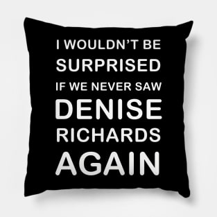 I wouldn’t be surprised if we never saw Denise Richards again - Real housewives of Beverly Hills quote Pillow