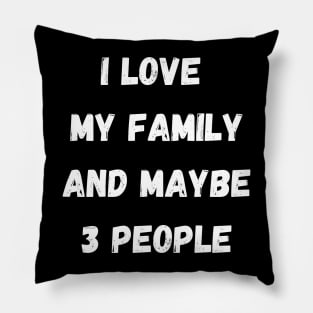 I LOVE MY FAMILY AND MAYBE 3 PEOPLE Pillow