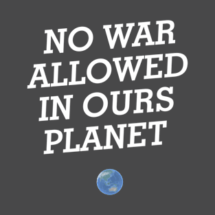 No War Allowed in Ours Planet T-Shirt