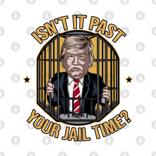 isn't it past your jail time ? trump by ahmadist