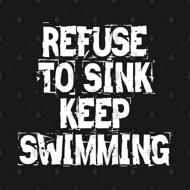 Refuse To Sink Keep Swimming by Texevod