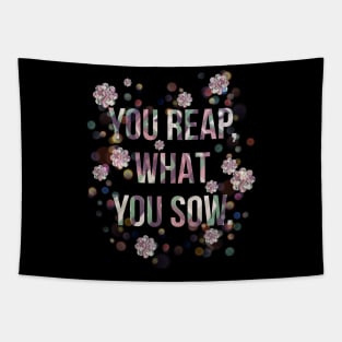 You reap, what you sow. Tapestry