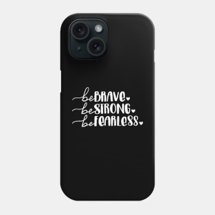 Be Brave Be Strong Be Fearless , Motivational ,Inspirational , Positive Outfits, Good Vibe , Inspirational Gift Phone Case