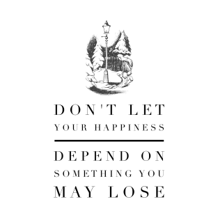 Do Not Let Your Happiness Depend on Something You May Lose T-Shirt
