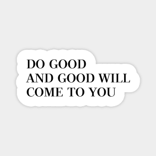 Do good and good will come to you Magnet