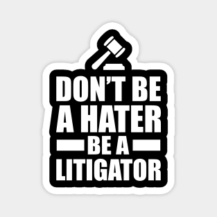 Lawyer - Don't be a hater be a litigator Magnet