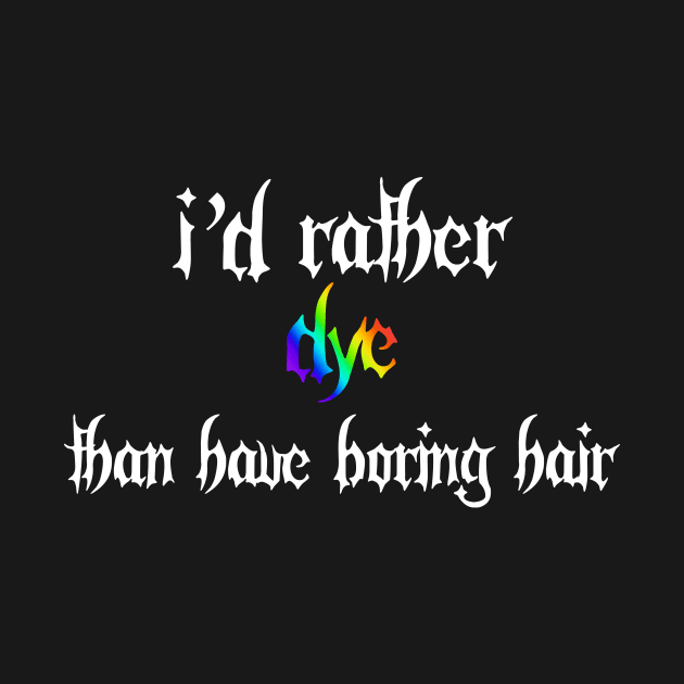 I'd Rather Dye Than Have Boring Hair by OFFBEATLOOK