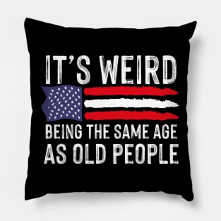 It's Weird Being The Same Age As Old People Pillow