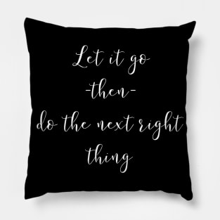 Let It Go Then Do The Next Right Thing Pillow